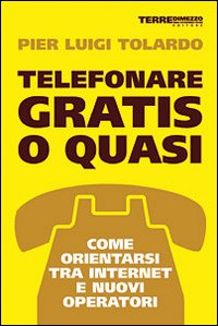 Telefonare gratis o quasi. Come orientarsi tra Internet e nuovi operatori