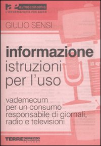 Informazione, istruzioni per l'uso. Vademecum per un consumo responsabile di giornali, radio e televisioni
