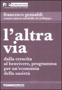 L'altra via. Dalla crescita al benvivere, programma per un'economia della sazietà