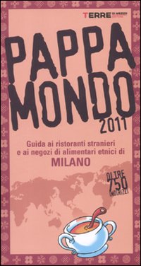 Pappamondo 2011. Guida ai ristoranti stranieri e ai negozi di alimentari etnici di Milano