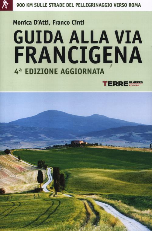 Guida alla via Francigena. 900 chilometri sulle strade del pellegrinaggio verso Roma