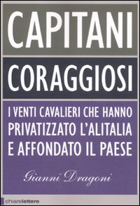 Capitani coraggiosi. I venti cavalieri che hanno privatizzato l'Alitalia e affondato il paese