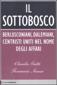 Il sottobosco. Berlusconiani, dalemiani, centristi uniti nel nome degli affari