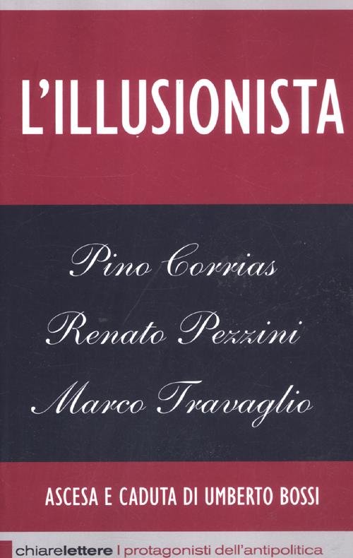 L'illusionista. Ascesa e caduta di Umberto Bossi