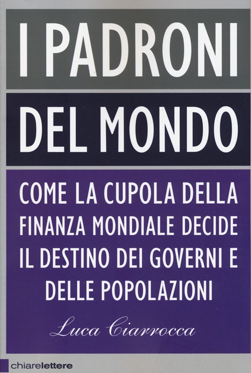I padroni del mondo. Come la cupola della finanza mondiale decide il destino dei governi e delle popolazioni