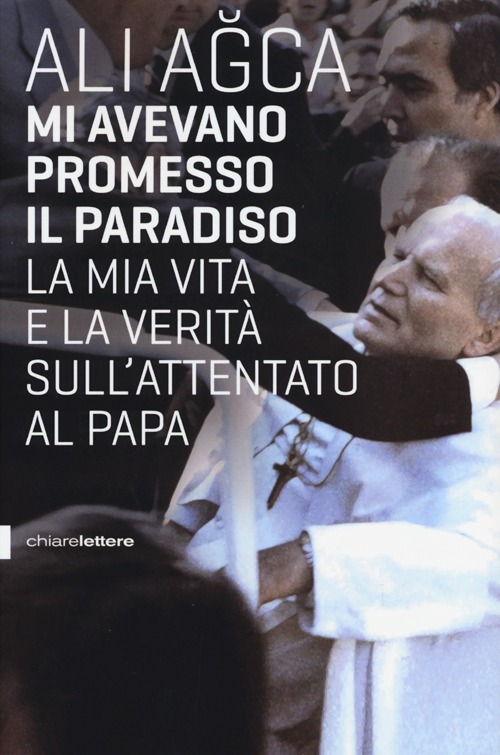 Mi avevano promesso il paradiso. La mia vita e la verità sull'attentato al papa