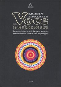 La voce naturale. Immagini e pratiche per un uso efficace della voce e del linguaggio