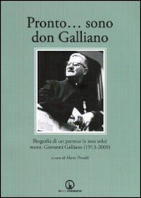 Pronto... sono don Galliano. Biografia di un parroco (e non solo) mons. Giovanni Galliano (1913-2009)