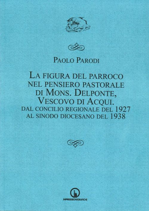 La figura del parroco nel pensiero pastorale di mons. Delponte, vescovo di Acqui. Dal Concilio regionale del 1927 al Sinodo