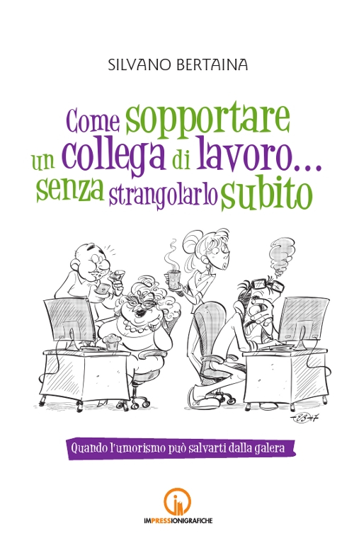 Come sopportare un collega di lavoro... senza strangolarlo subito. Quando l'umorismo può salvarti dalla galera