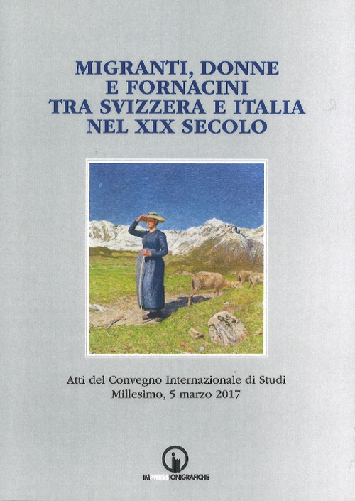 Migranti, donne e fornacini tra Svizzera e Italia nel XIX secolo. Atti del Convegno internazionale di studi (Millesimo, 5 marzo 2017)