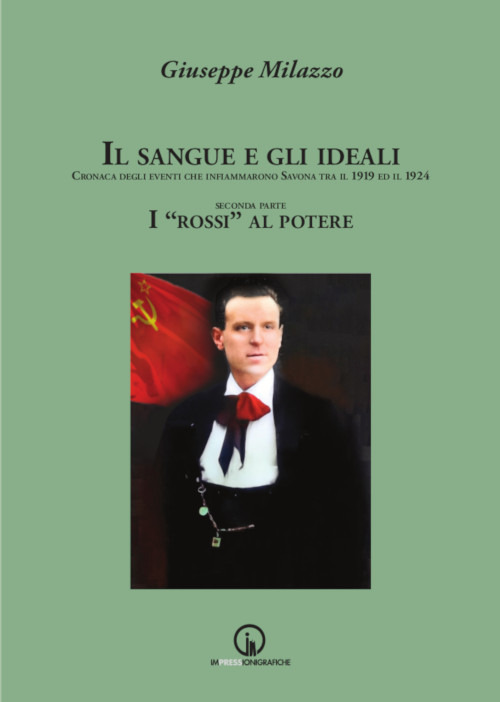 Il sangue e gli ideali. Cronaca degli eventi che infiammarono Savona tra il 1919 ed il 1924. Vol. 2: I «rossi» al potere