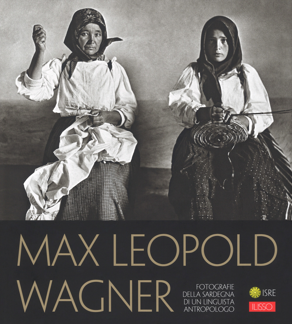 Max Leopold Wagner. Fotografie della Sardegna di un linguista antropologo. Catalogo della mostra (Nuoro, 25 maggio-30 settembre 2018)
