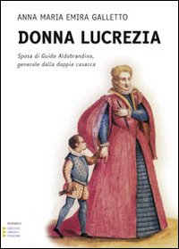 Donna Lucrezia. Sposa di Guido Aldobrandino, generale dalla doppia casacca