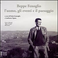 Beppe Fenoglio. L'uomo, gli eventi e il paesaggio