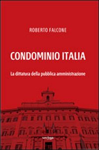 Condominio Italia. La dittatura della pubblica amministrazione