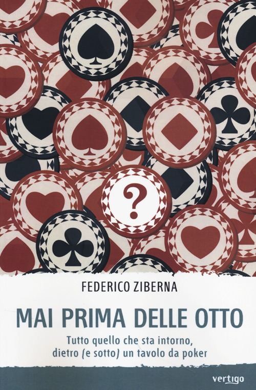 Mai prima delle otto. Tutto quello che sta intorno, dietro (e sotto) un tavolo da poker