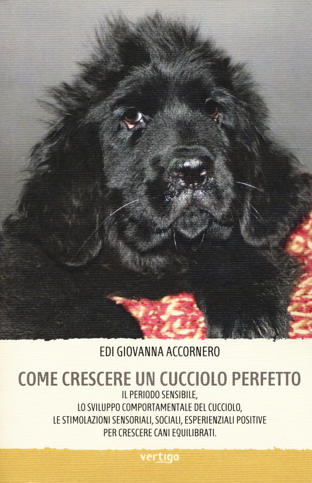 Come crescere un cucciolo perfetto. Il periodo sensibile, lo sviluppo comportamentale del cucciolo, le stimolazioni sensoriali, sociali, esperienziali positive...