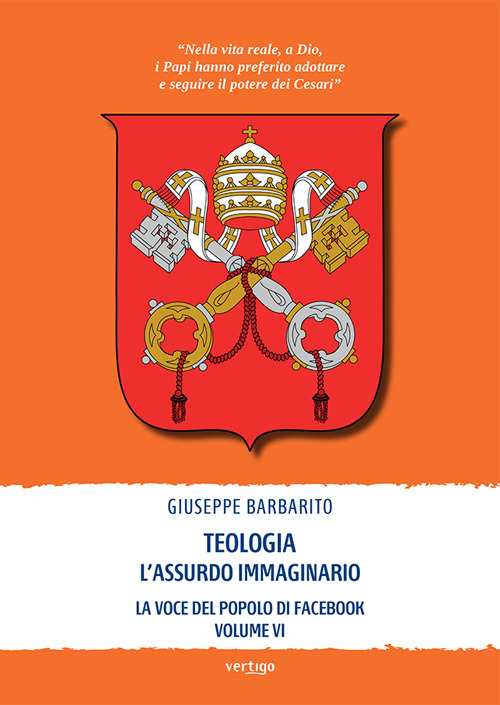 Teologia. L’assurdo immaginario. La voce del popolo di Facebook. Vol. 6