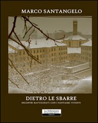 Dietro le sbarre. Incontri ravvicinati con i fantasmi viventi
