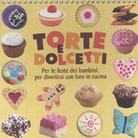 Torte e dolcetti. Per le feste dei bambini, per divertirsi con loro in cucina