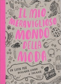 Il mio meraviglioso mondo della moda. Un libro per disegnare, creare e sognare