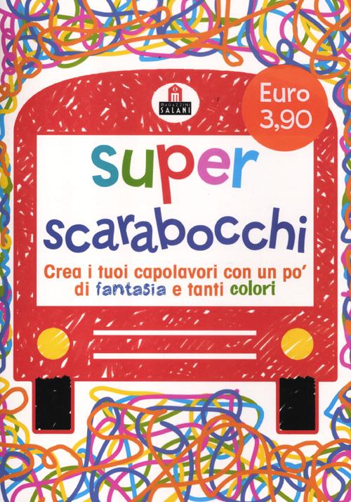 Super scarabocchi. Crea i tuoi capolavori con un po' di fantasia e tanti colori