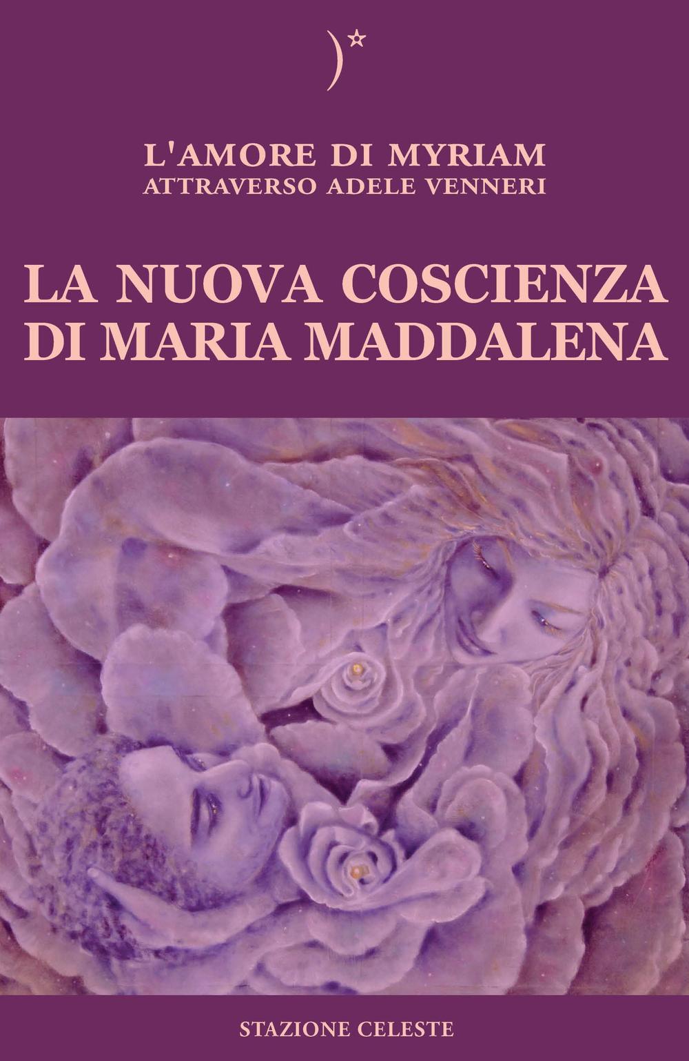 La nuova coscienza di Maria Maddalena. Il tuo risveglio attraverso la sua frequenza