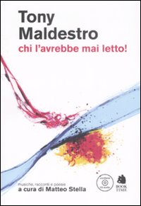Tony Maldestro. Chi l'avrebbe mai letto! Musiche, racconti e poesie