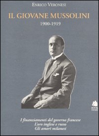 Il giovane Mussolini. 1900-1919. I finanziamenti del governo francese, l'oro inglese e russo, gli amori milanesi