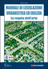 Manuale di legislazione urbanistica ed edilizia. La regola dell'arte