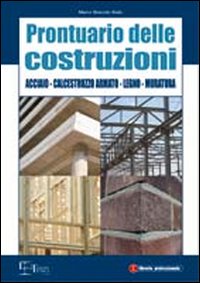 Prontuario delle costruzioni. Acciaio, calcestruzzo armato, legno, muratura