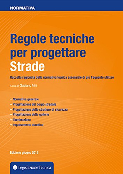 Regole tecniche per progettare strade. Raccolta ragionata della normativa tecnica essenziale di più frequente utilizzo
