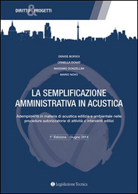 La semplificazione amministrativa in acustica. Adempimenti in materia di acustica edilizia e ambientale nelle procedure autorizzatorie...