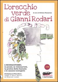 L'orecchio verde di Gianni Rodari. L'ecopacifismo, le poesie, la visionarietà, la pratica della fantasia e le canzoni ecologiste