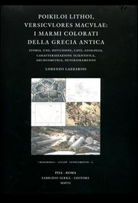 Poikiloi lithoi, versiculores maculae: i marmi colorati della Grecia antica. Storia, uso, diffusione, cave, geologia, caratterizzazione scientifica, archeometria...