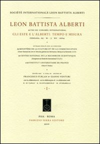 Leon Battista Alberti, actes du congrès international. Gli Este e l'Alberti: tempo e misura (Ferrara, 29 novembre-3 dicembre 2004)