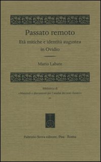 Passato remoto. Età mitiche e identità augustea in Ovidio