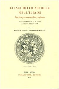Lo scudo di Achille nell'Iliade. Esperienze ermeneutiche a confronto. Atti della giornata di studi (Napoli, 12 maggio 2008)
