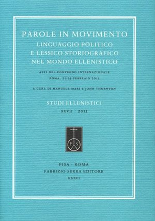 Parole in movimento. Linguaggio politico e lessico storiografico nel mondo ellenistico. Atti del Convegno internazionale (Roma, febbraio 2011)