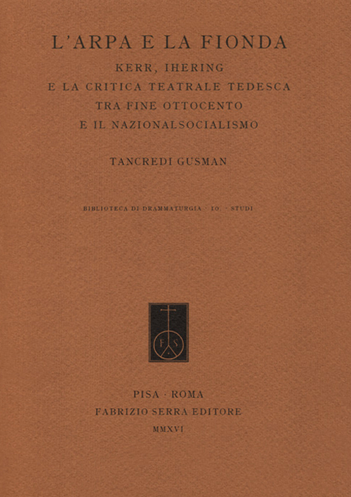 L'arpa e la fionda. Kerr, Ihering e la critica teatrale tedesca tra fine Ottocento e il nazionalsocialismo