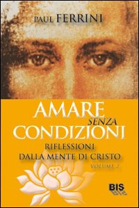 Amare senza condizioni. Riflessioni dalla mente di Cristo. Vol. 1