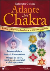 Atlante dei chakra. La tua guida verso la salute e la crescita spirituale