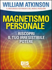 Magnetismo personale. Il tuo irresistibile potere