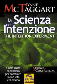 La scienza dell'intenzione-The intention experiment. Come usare il pensiero per cambiare la tua vita e il mondo