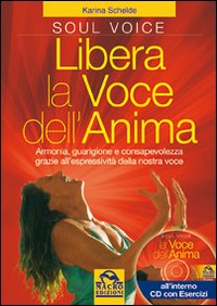Libera la voce dell'anima. Armonia, guarigione e consapevolezza grazie all'espressività della nostra voce