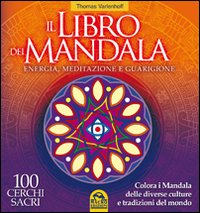 Il libro dei Mandala. Energia, meditazione e guarigione. 100 cerchi sacri