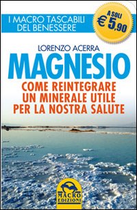 Magnesio. Come reintegrare un minerale utile per la nostra salute