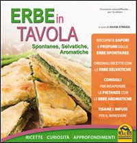 Erbe in tavola. Spontanee, selvatiche, aromatiche. Ricette, curiosità, approfondimenti