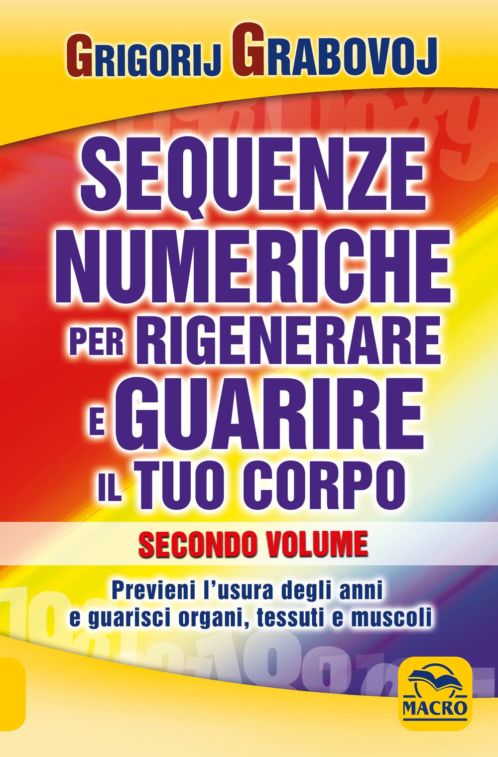 Sequenze numeriche per rigenerare e guarire il tuo corpo. Vol. 1: Previeni l'usura degli anni e guarisci organi, tessuti e muscoli
